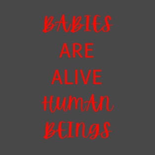 Babies are alive Human Beings! T-Shirt