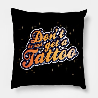 Don't be sad, get a tattoo! | Typography | Stars & Sparkles | Bold and Colourful design Pillow