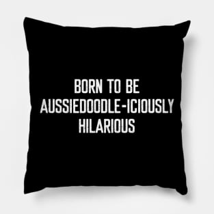 Born to Be Aussiedoodle-iciously Hilarious Pillow