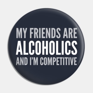 DRINKING HUMOR / MY FRIEND’S ARE ALCOHOLICS Pin
