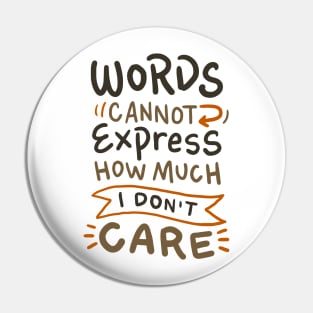 I don't care - Words Cannot express how much I don't Care - Sarcasm Pin