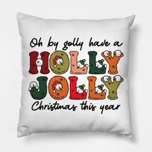 oh by golly have a Have a holly jolly christmas Pillow