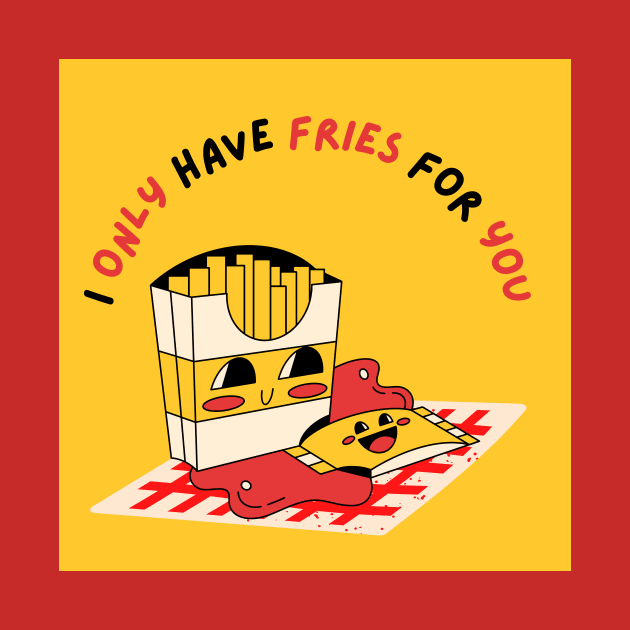 I Only Have Fries For You by FabDesign