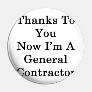 Thanks To You Now I'm A General Contractor Pin