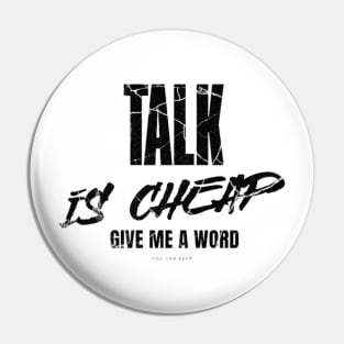 Talk is cheap, give me a word Pin