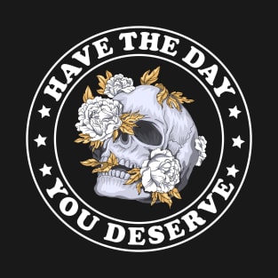 Have the day you Deserve Funny Skeleton Flowers T-Shirt