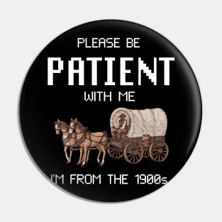 Please Be Patient With Me I'M From The 1900S Pin