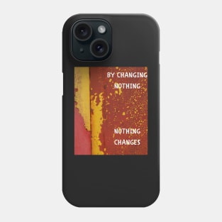 By changing nothing nothing changes Phone Case