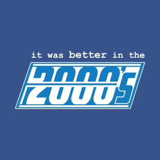 Better in the 2000s T-Shirt