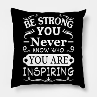 Be Strong You Never Know Who You Are Inspiring Pillow