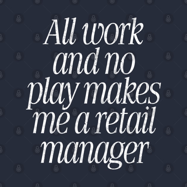 All Work & No Play Makes Me A Retail Manager by DankFutura