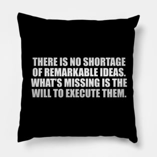 There is no shortage of remarkable ideas. What’s missing is the will to execute them Pillow