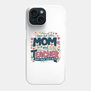 i have tow titles mom and teacher and i rock them both Phone Case