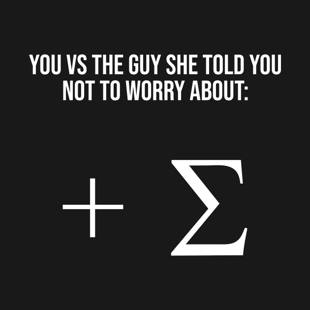 You Vs Guy She Told Not To Worry About by funkyteesfunny