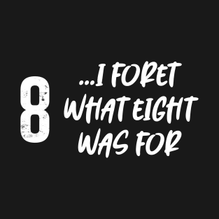 I forget what eight was for! T-Shirt