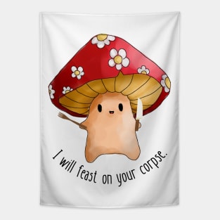 Mushroom I will feast on your corpse Tapestry