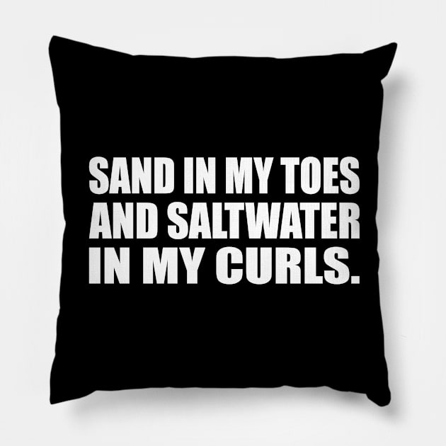 Sand in my toes and saltwater in my curls Pillow by CRE4T1V1TY