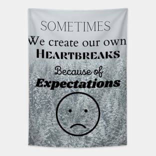 Sometimes we create our own heartbreaks through expectations Tapestry