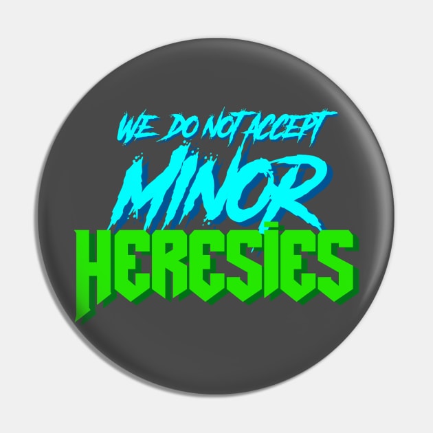 We Do Not Accept Minor Heresies (blue and green) Pin by C E Richards