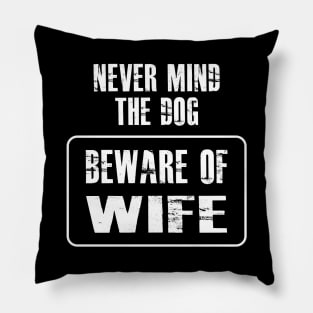 Wife - Never mind the dog beware of wife Pillow
