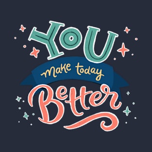 You Make Today Better - Hand Lettering T-Shirt