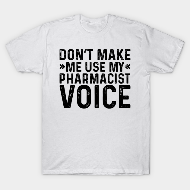 Discover Don't Make Me Use My Pharmacist Voice - Coworker Gifts - T-Shirt