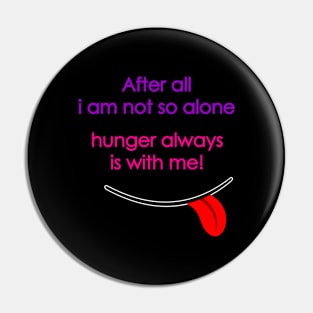 Hunger always is whith me Pin