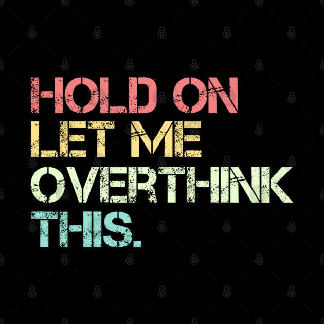 Funny Sarcastic Quote Hold On Let Me Overthink This by Jason Smith