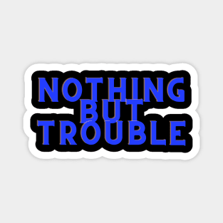 Blue Nothing But Trouble Magnet