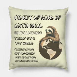 I'm not afraid of artificial intelligence taking over the world. I'm more afraid of it becoming just as lazy and unproductive as I am. Pillow