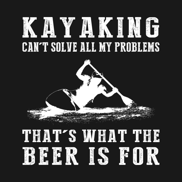 "Kayaking Can't Solve All My Problems, That's What the Beer's For!" by MKGift