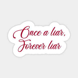 Once a liar, forever liar Magnet