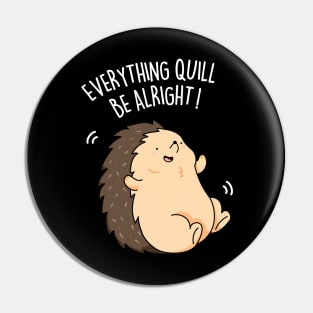 Everything Quill Be Alright Cute Encouragement Hedgehog Pun Pin