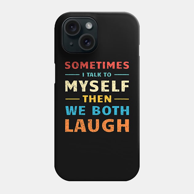 Sometimes I Talk To Myself Then We Both Laugh Phone Case by Osangen