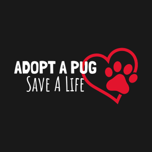 Adopt A Pug Save A life T-Shirt