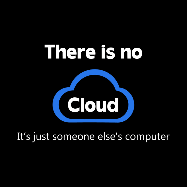 There is no cloud ..just someone else's computer by Danielle Shipp