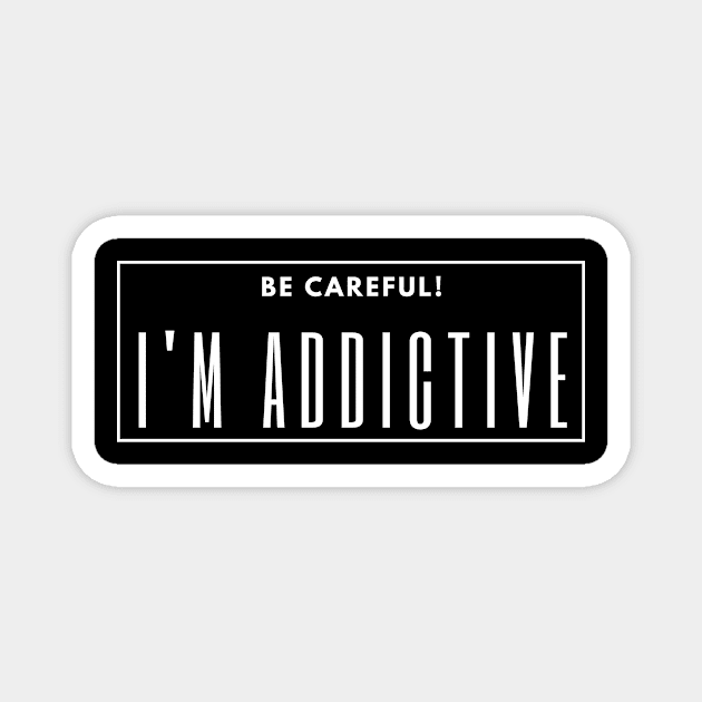 Be Careful! I am Addictive Magnet by Little Designer