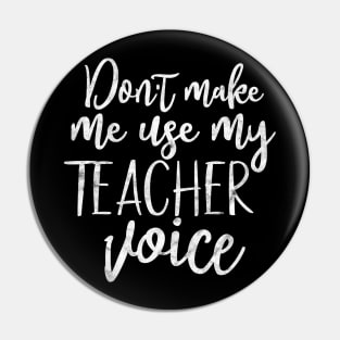 Don't make me use my teacher voice, funny teacher gift Pin