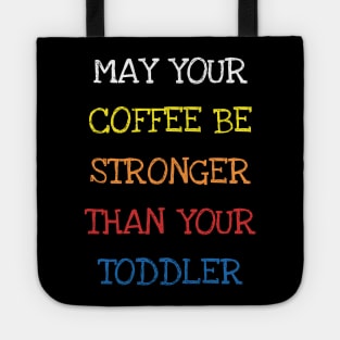 May Your Coffee Be Stronger Than Your Toddler Funny Parents T-Shirt Tote