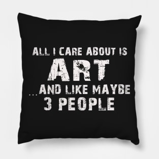 All I Care About Is Art And Like Maybe 3 People – Pillow