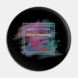 Friends & Family Ghost Hunting Pin