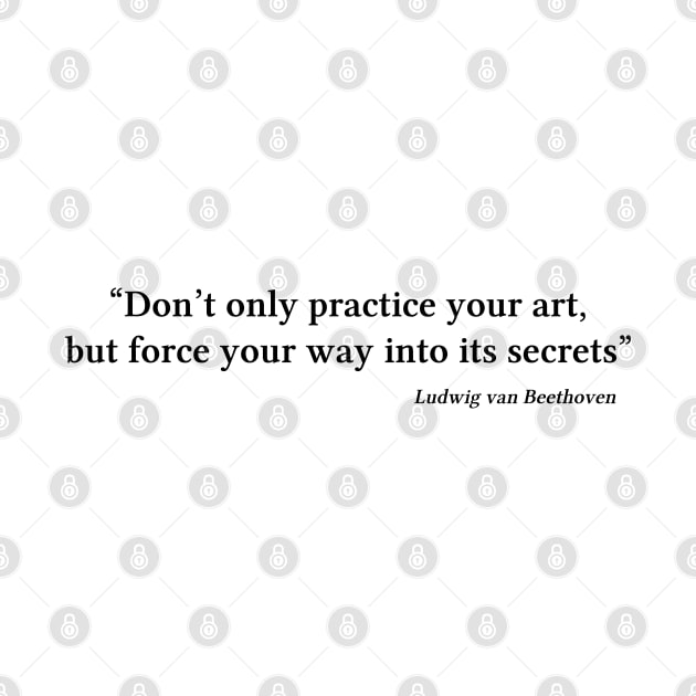 Beethoven quote | Black | Don’t only practice your art by Musical design