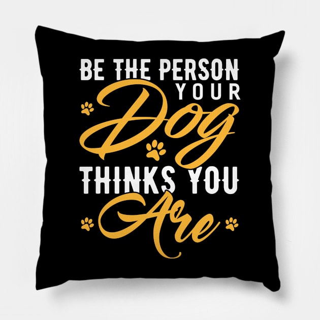 Be The Person Your Dog Thinks You Are Funny Dog Lover Pillow by Tee__Dot