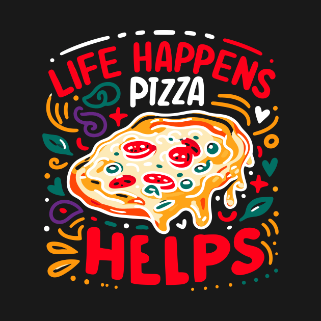 Life Happens Pizza Helps by Francois Ringuette