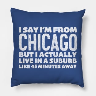 I Say I'm From Chicago ... Humorous Statement Design Pillow