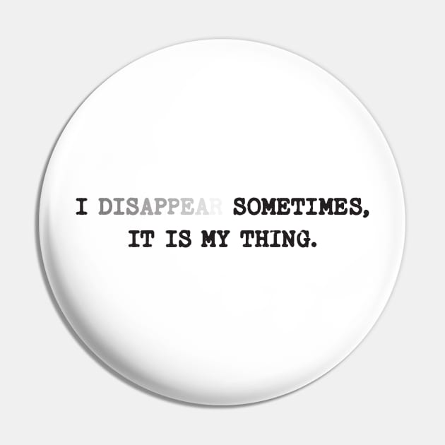 I disappear sometimes, it is my thing Pin by The Introvert Space