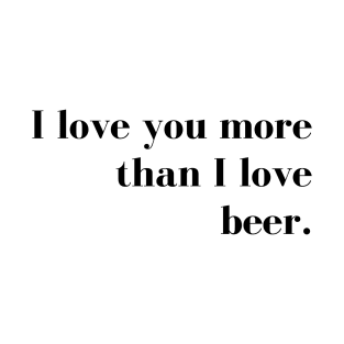 I Love You More than I Love Beer. Funny Couples Valentines Day Design. T-Shirt