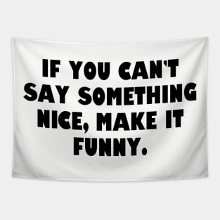 If you can't say something nice, make it funny. Tapestry