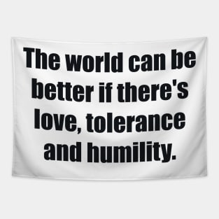 The world can be better if there's love, tolerance and humility Tapestry