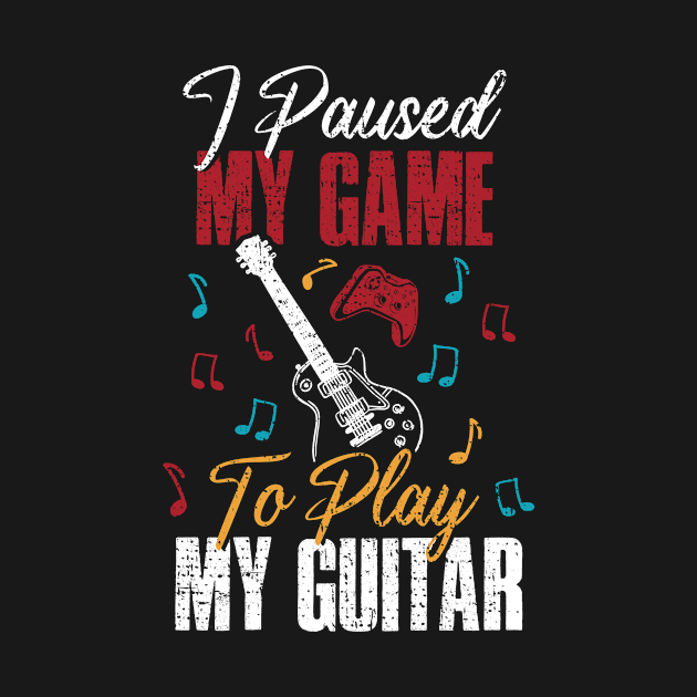 Paused My Game To Play Guitar Funny Guitarist Gift by CatRobot